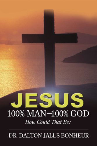 Cover for Dr Dalton Jall's Bonheur · Jesus: 100% Man--100% God: How Could That Be? (Paperback Book) (2006)