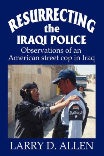 Cover for Larry Allen · Resurrecting the Iraqi Police: Observations of an American Street Cop in Iraq (Hardcover Book) (2007)