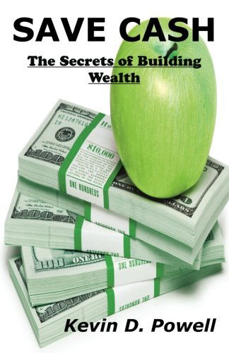 Cover for Kevin D. Powell · Save Cash: the Secrets of Building Wealth (Volume 1) (Taschenbuch) (2012)