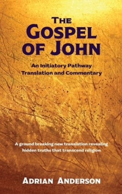 The Gospel of John: An Initiatory Pathway Translation and Commentary - Adrian Anderson - Kirjat - Threshold Publishing - 9780645195422 - maanantai 18. heinäkuuta 2022