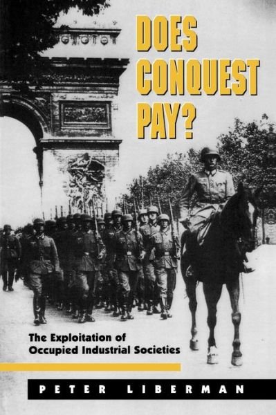 Cover for Peter Liberman · Does Conquest Pay?: The Exploitation of Occupied Industrial Societies - Princeton Studies in International History and Politics (Pocketbok) (1998)