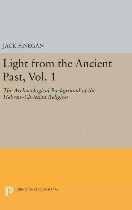 Cover for Jack Finegan · Light from the Ancient Past, Vol. 1: The Archaeological Background of the Hebrew-Christian Religion - Princeton Legacy Library (Hardcover Book) (2016)