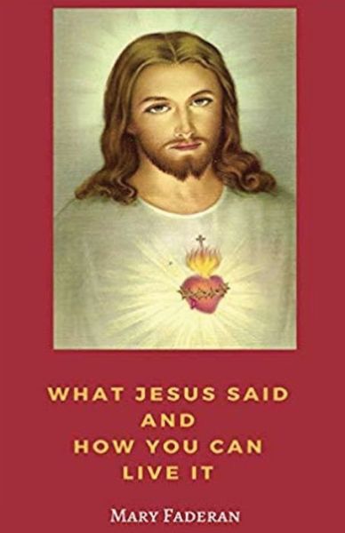 What Jesus Said and How You Can Live It - Mary A Faderan - Books - Marian Musings Group - 9780692117422 - May 18, 2018