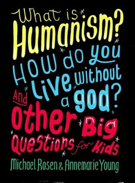 What is Humanism? How do you live without a god? And Other Big Questions for Kids - And Other Big Questions - Michael Rosen - Livros - Hachette Children's Group - 9780750288422 - 28 de abril de 2016