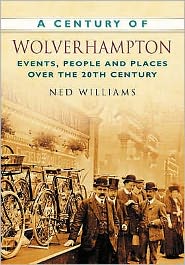 Cover for Ned Williams · A Century of Wolverhampton: Events, People and Places Over the 20th Century (Paperback Book) (2007)