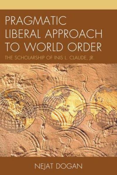 Cover for Nejat Dogan · Pragmatic Liberal Approach To World Order: The Scholarship of Inis L. Claude, Jr. (Gebundenes Buch) (2012)