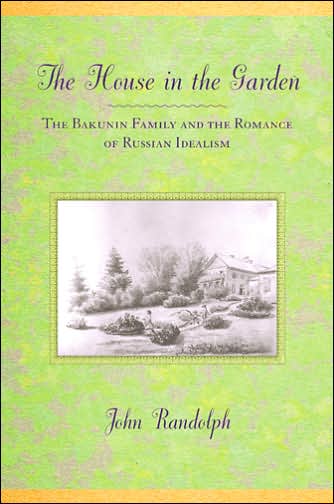 Cover for John Randolph · The House in the Garden: The Bakunin Family and the Romance of Russian Idealism (Hardcover Book) (2007)