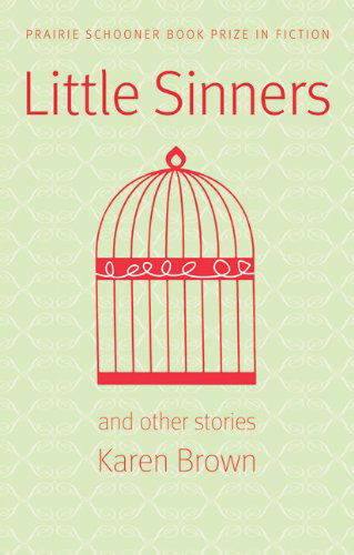 Cover for Karen Brown · Little Sinners, and Other Stories - The Raz / Shumaker Prairie Schooner Book Prize in Fiction (Taschenbuch) (2012)