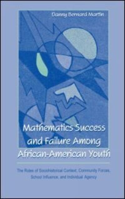 Cover for Danny Bernard Martin · Mathematics Success and Failure Among African-American Youth: The Roles of Sociohistorical Context, Community Forces, School Influence, and Individual Agency - Studies in Mathematical Thinking and Learning Series (Gebundenes Buch) (2000)