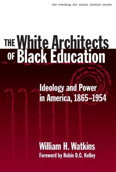 Cover for William H. Watkins · The White Architects of Black Education: Ideology and Power in America, 1865-1954 - Teaching for Social Justice Series (Paperback Book) (2001)