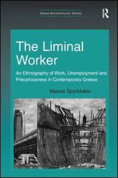 Cover for Manos Spyridakis · The Liminal Worker: An Ethnography of Work, Unemployment and Precariousness in Contemporary Greece - Urban Anthropology (Paperback Book) (2017)