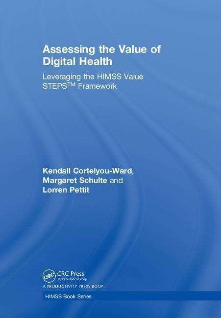 Cover for Kendall Cortelyou-Ward · Assessing the Value of Digital Health: Leveraging the HIMSS Value STEPS™ Framework - HIMSS Book Series (Hardcover Book) (2018)