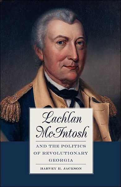 Harvey H. Jackson · Lachlan McIntosh and the Politics of Revolutionary Georgia (Paperback Book) (2003)