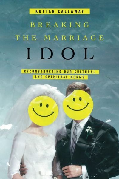 Breaking the Marriage Idol – Reconstructing Our Cultural and Spiritual Norms - Kutter Callaway - Bøger - InterVarsity Press - 9780830845422 - 26. juni 2018
