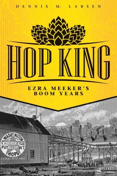 Cover for Dennis M Larsen · Hop King : Ezra Meeker's Boom Years (Paperback Book) (2016)