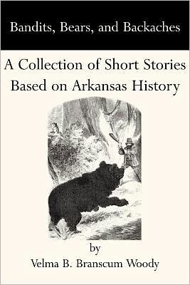 Cover for Velma B. Branscum Woody · Bandits, Bears, and Backaches: a Collection of Short Stories Based on Arkansas History (Paperback Book) (2004)