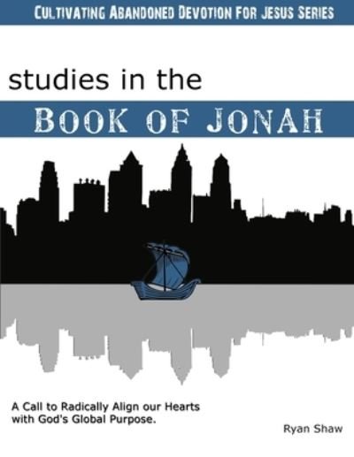 Cover for Ryan Shaw · Studies in the Book of Jonah: A Call To Radically Align Our Hearts With God's Global Purposes (Taschenbuch) (2012)