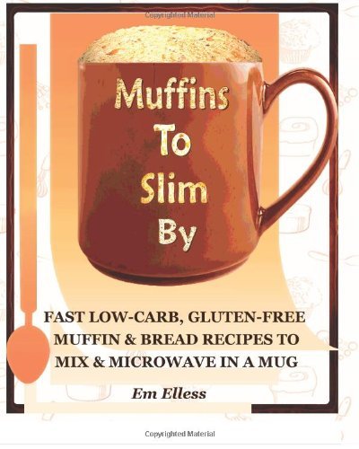 Cover for Em Elless · Muffins to Slim By: Fast Low-carb, Gluten-free  Bread &amp; Muffin Recipes to Mix and Microwave in a Mug (Volume 1) (Taschenbuch) (2013)