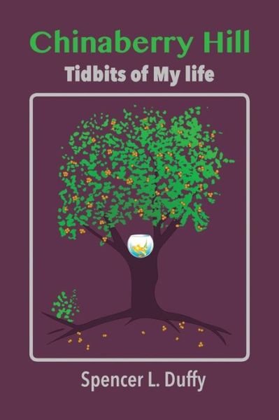 Chinaberry Tree: Tidbits of My Life - Spencer L. Duffy - Kirjat - Beckham Publications Group - 9780990590422 - torstai 31. heinäkuuta 2014