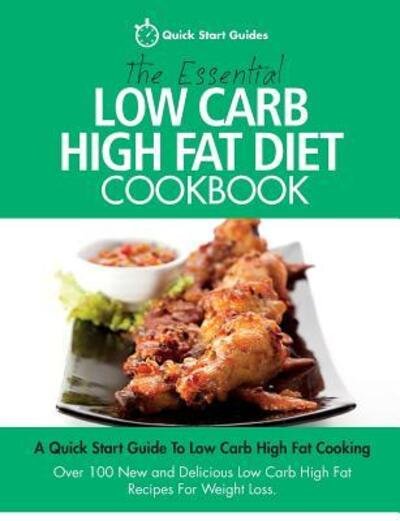 Cover for Quick Start Guides · The Essential Low Carb High Fat Diet Cookbook: A Quick Start Guide To Low Carb High Fat Cooking. Over 100 New and Delicious Low Carb High Fat Recipes For Weight Loss (Paperback Book) (2015)