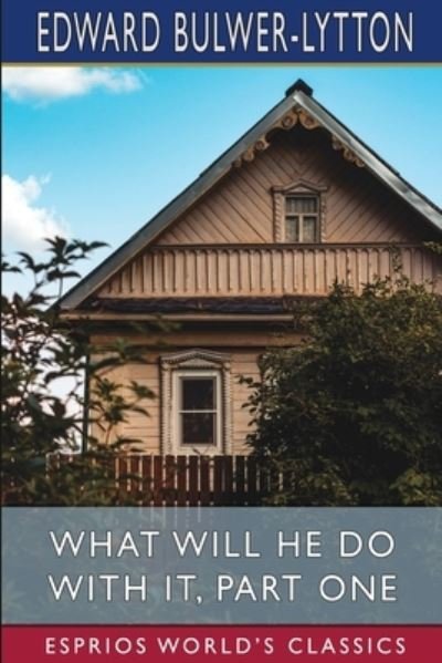 Edward Bulwer Lytton Lytton · What Will He Do with it, Part One (Esprios Classics) (Paperback Book) (2024)