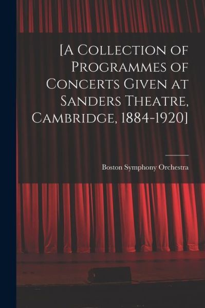 Cover for Boston Symphony Orchestra · [A Collection of Programmes of Concerts Given at Sanders Theatre, Cambridge, 1884-1920] (Taschenbuch) (2021)