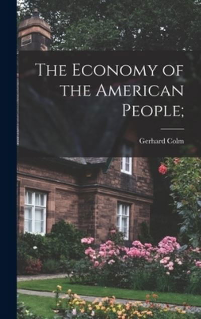 Cover for Gerhard 1897-1968 Colm · The Economy of the American People; (Innbunden bok) (2021)