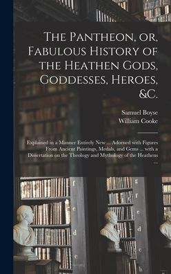 Cover for Samuel 1708-1749 Boyse · The Pantheon, or, Fabulous History of the Heathen Gods, Goddesses, Heroes, &amp;c.: Explained in a Manner Entirely New ... Adorned With Figures From Ancient Paintings, Medals, and Gems ... With a Dissertation on the Theology and Mythology of the Heathens ... (Hardcover Book) (2021)