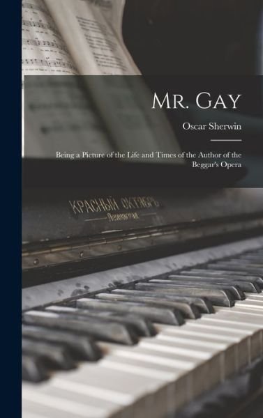 Cover for Oscar 1902- Sherwin · Mr. Gay; Being a Picture of the Life and Times of the Author of the Beggar's Opera (Hardcover Book) (2021)