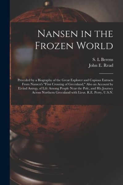 Cover for S L Berens · Nansen in the Frozen World [microform]: Preceded by a Biography of the Great Explorer and Copious Extracts From Nansen's First Crossing of Greenland, Also an Account by Eivind Astrup, of Life Among People Near the Pole, and His Journey Across... (Paperback Bog) (2021)