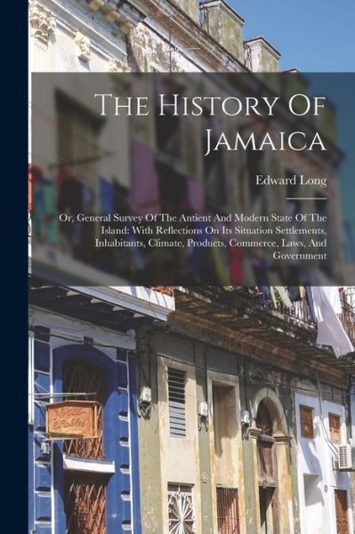 Cover for Edward Long · History of Jamaica : Or, General Survey of the Antient and Modern State of the Island (Book) (2022)