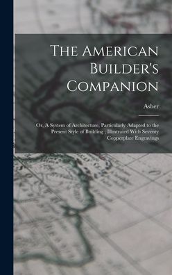 Cover for Asher 1773-1845 Benjamin · American Builder's Companion (Book) (2022)