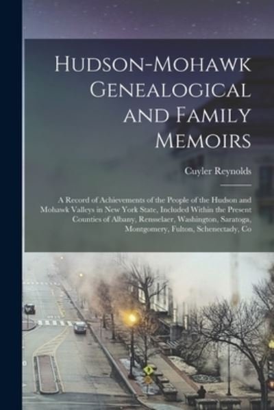 Cover for Cuyler Reynolds · Hudson-Mohawk Genealogical and Family Memoirs; a Record of Achievements of the People of the Hudson and Mohawk Valleys in New York State, Included Within the Present Counties of Albany, Rensselaer, Washington, Saratoga, Montgomery, Fulton, Schenectady, Co (Bog) (2022)