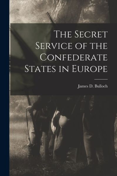 Cover for James D. Bulloch · Secret Service of the Confederate States in Europe (Book) (2022)