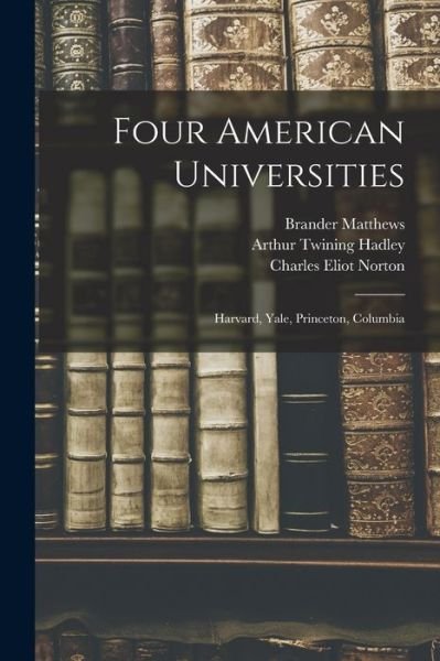 Cover for Charles Eliot Norton · Four American Universities (Book) (2022)