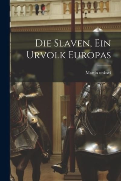 Cover for Unkovi Martin · Die Slaven, ein Urvolk Europas (Book) (2022)