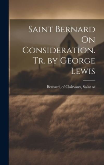 Cover for Of Clairvaux Saint Bernard · Saint Bernard on Consideration. Tr. by George Lewis (Buch) (2023)