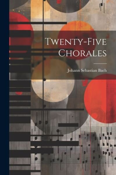Twenty-Five Chorales - Johann Sebastian Bach - Bøger - Creative Media Partners, LLC - 9781021787422 - 18. juli 2023