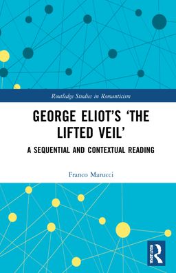 Cover for Franco Marucci · George Eliot’s ‘The Lifted Veil’: A Sequential and Contextual Reading - Routledge Studies in Romanticism (Hardcover Book) (2022)