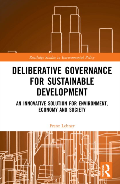 Cover for Franz Lehner · Deliberative Governance for Sustainable Development: An Innovative Solution for Environment, Economy and Society - Routledge Studies in Environmental Policy (Gebundenes Buch) (2022)