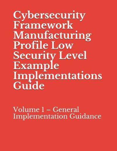 Cover for National Institute of Standards and Tech · Cybersecurity Framework Manufacturing Profile Low Security Level Example Implementations Guide (Paperback Book) (2019)