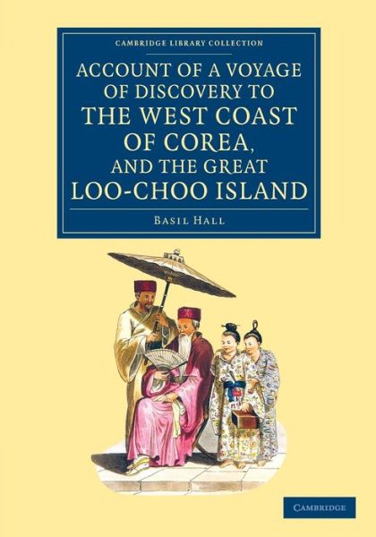 Cover for Basil Hall · Account of a Voyage of Discovery to the West Coast of Corea, and the Great Loo-Choo Island: With an Appendix, Containing Charts, and Various Hydrographical and Scientific Notices and a Vocabulary of the Loo-Choo Language - Cambridge Library Collection - T (Taschenbuch) (2015)