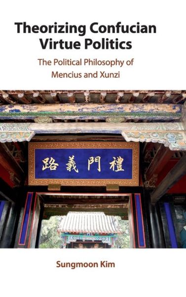 Cover for Kim, Sungmoon (City University of Hong Kong) · Theorizing Confucian Virtue Politics: The Political Philosophy of Mencius and Xunzi (Hardcover Book) (2020)