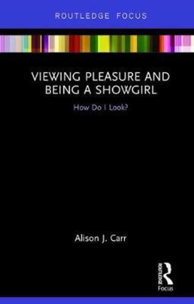 Cover for Alison Carr · Viewing Pleasure and Being a Showgirl: How Do I Look? - Sexualities in Society (Hardcover Book) (2018)