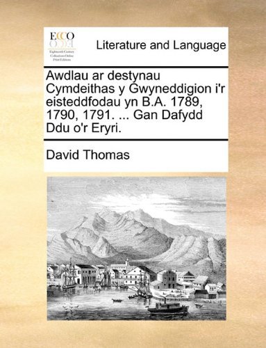 Cover for David Thomas · Awdlau Ar Destynau Cymdeithas Y Gwyneddigion I'r Eisteddfodau Yn B.a. 1789, 1790, 1791. ... Gan Dafydd Ddu O'r Eryri. (Pocketbok) [Welsh edition] (2010)