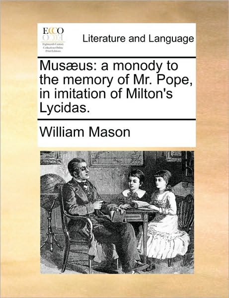 Cover for William Mason · Mus]us: a Monody to the Memory of Mr. Pope, in Imitation of Milton's Lycidas. (Taschenbuch) (2010)