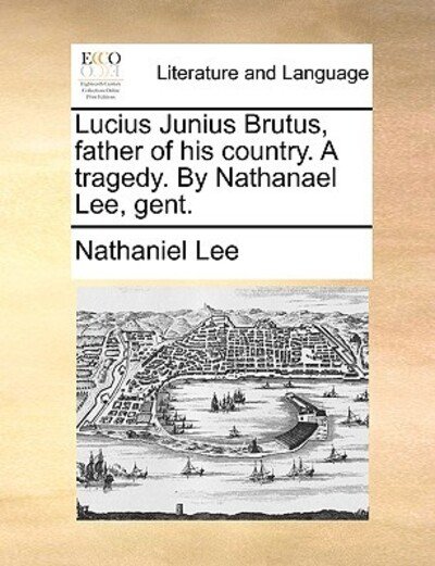 Cover for Nathaniel Lee · Lucius Junius Brutus, Father of His Country. a Tragedy. by Nathanael Lee, Gent. (Taschenbuch) (2010)
