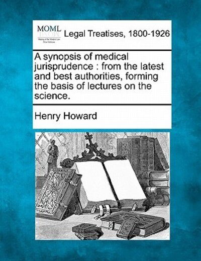 Cover for Henry Howard · A Synopsis of Medical Jurisprudence: from the Latest and Best Authorities, Forming the Basis of Lectures on the Science. (Paperback Book) (2010)