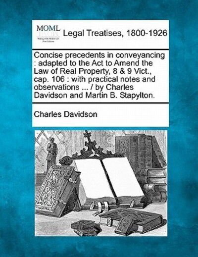 Cover for Charles Davidson · Concise Precedents in Conveyancing: Adapted to the Act to Amend the Law of Real Property, 8 &amp; 9 Vict., Cap. 106: with Practical Notes and Observations (Paperback Book) (2010)