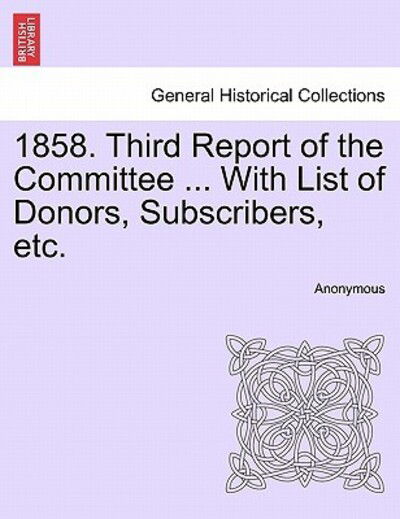 Cover for Anonymous · 1858. Third Report of the Committee ... with List of Donors, Subscribers, Etc. (Paperback Book) (2011)